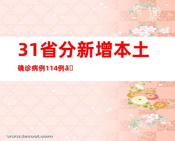 31省分新增本土确诊病例114例、本土无症状熏染者512例