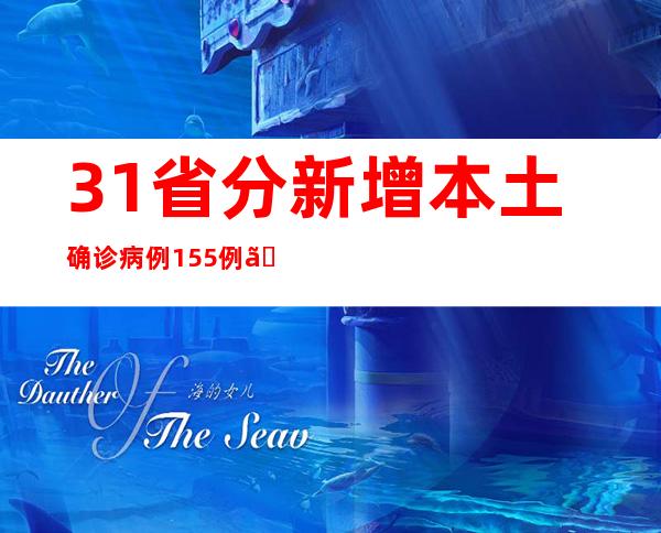 31省分新增本土确诊病例155例、本土无症状熏染者683例