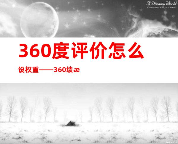 360度评价怎么设权重——360绩效考核的权重