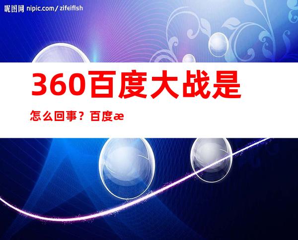 360百度大战是怎么回事？百度有哪些选择？