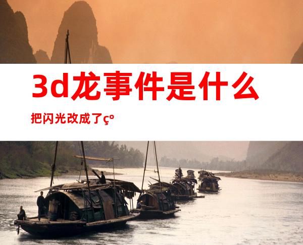 3d龙事件是什么 把闪光改成了红蓝交替