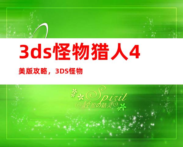 3ds怪物猎人4美版攻略，3DS怪物猎人4美版攻略分享