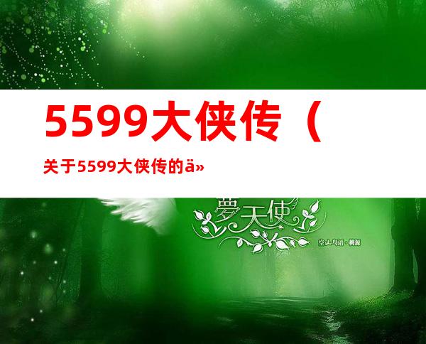 5599大侠传（关于5599大侠传的介绍）