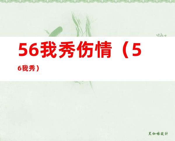 56我秀伤情（56我秀）