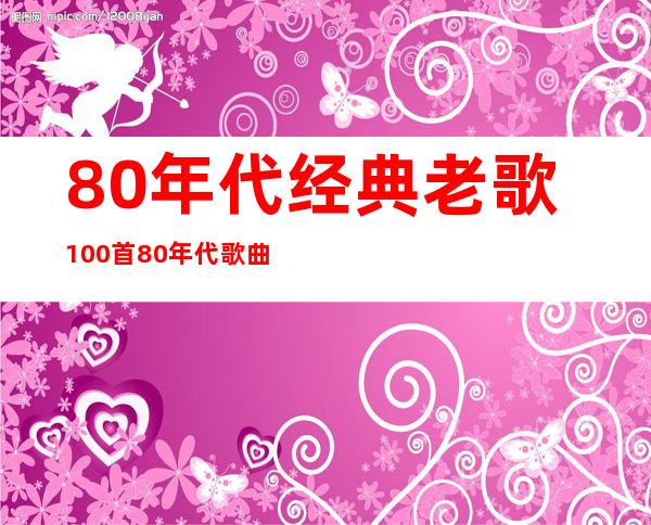 80年代经典老歌100首 80年代歌曲排名