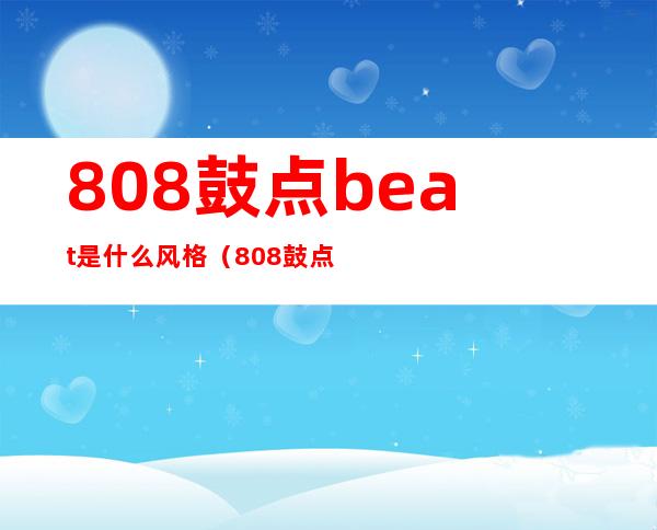 808鼓点beat是什么风格（808鼓点是什么意思）