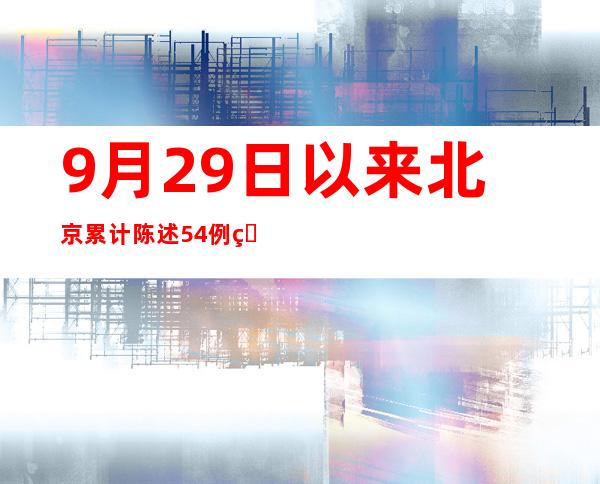 9月29日以来北京累计陈述54例熏染者 涉15条传布链