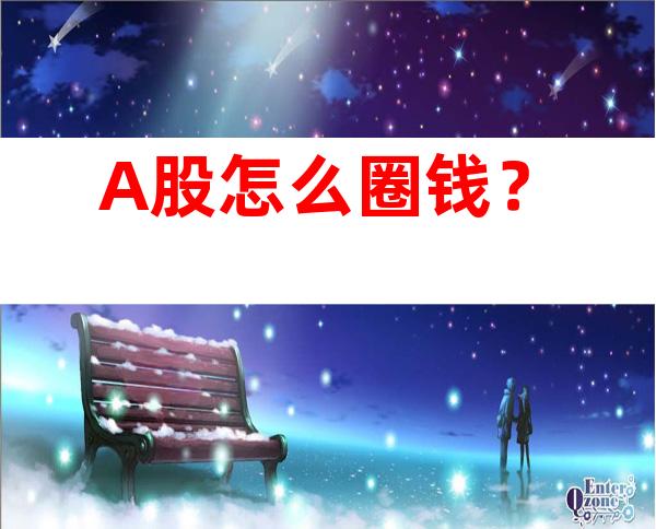 A股怎么圈钱？