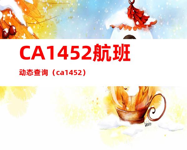 CA1452航班动态查询（ca1452）