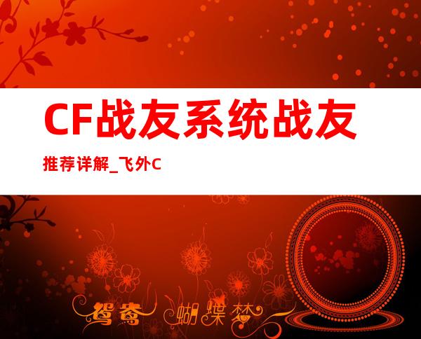 CF战友系统战友推荐详解_飞外CF