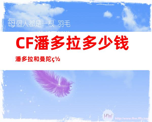 CF潘多拉多少钱潘多拉和曼陀罗哪个好_CF