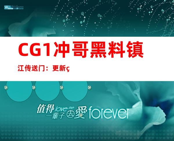 CG1冲哥黑料镇江传送门：更新直达 + 分享至社交媒体