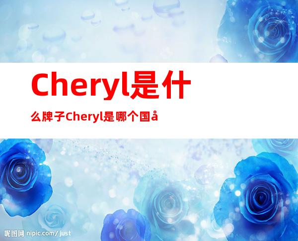 Cheryl是什么牌子?Cheryl是哪个国家的?