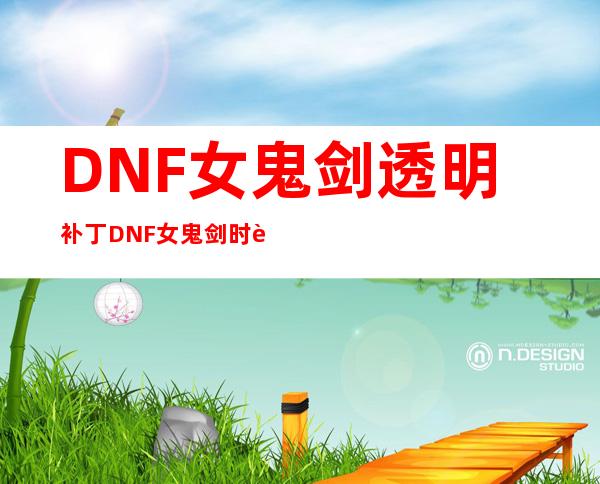 DNF女鬼剑透明补丁 DNF女鬼剑时装补丁