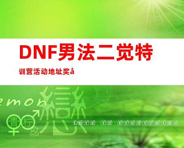 DNF男法二觉特训营活动地址 奖励有哪些？ 每日在线免费领礼包