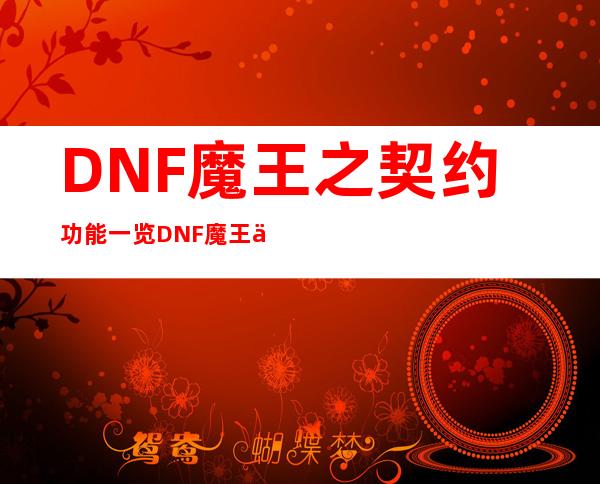 DNF魔王之契约功能一览DNF魔王之契约有哪些功能::