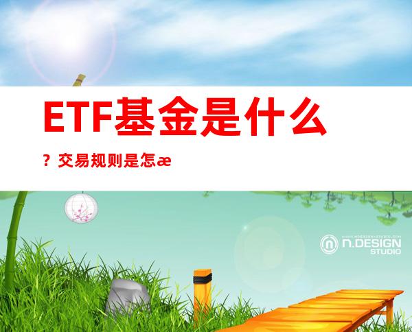 ETF基金是什么？交易规则是怎样的？