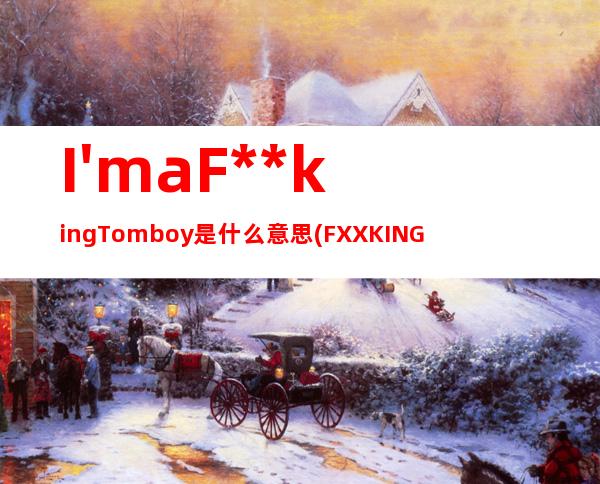 I'm a F**king Tomboy是什么意思(FXXKING RABBIT)