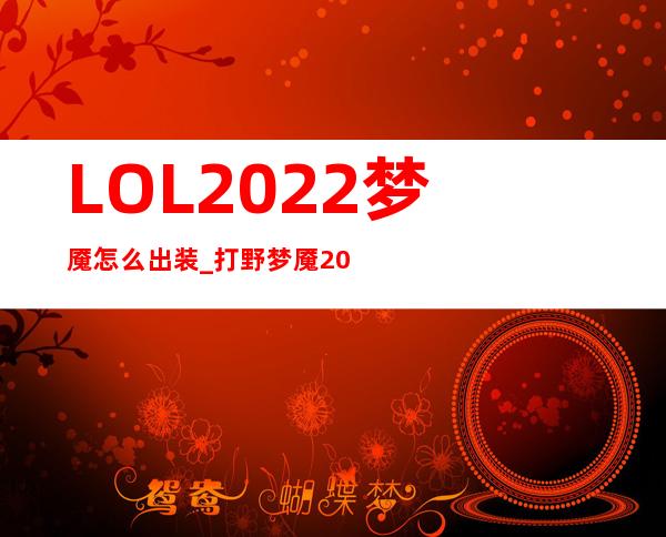 LOL2022梦魇怎么出装_打野梦魇2022出装顺序游