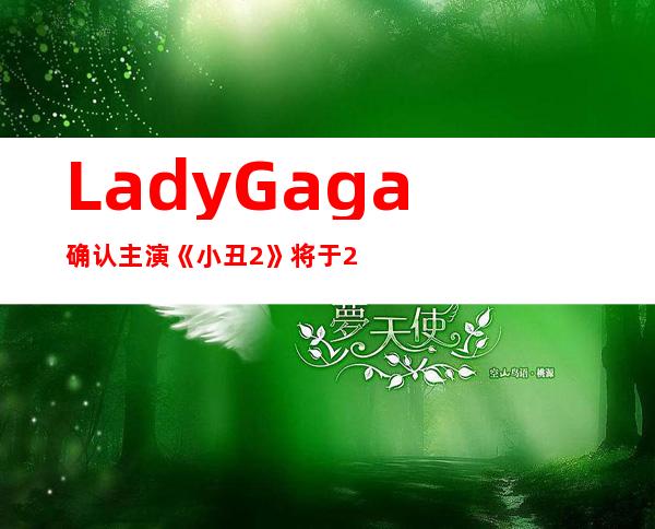 LadyGaga确认主演《小丑2》 将于2024年4月北美上映