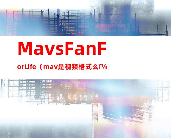 Mavs Fan For Life（mav是视频格式么?）