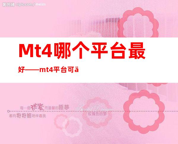 Mt4哪个平台最好——mt4平台可信吗