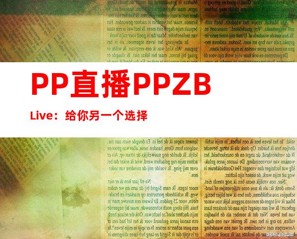 PP直播PPZBLive：给你另一个选择的视频直播平台