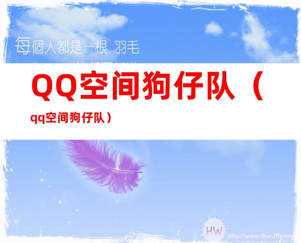 QQ空间狗仔队（qq空间狗仔队）