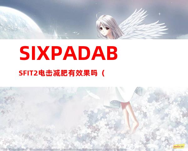 SIXPAD ABSFIT2电击减肥有效果吗（SIXPAD BodyFit2 有用吗）