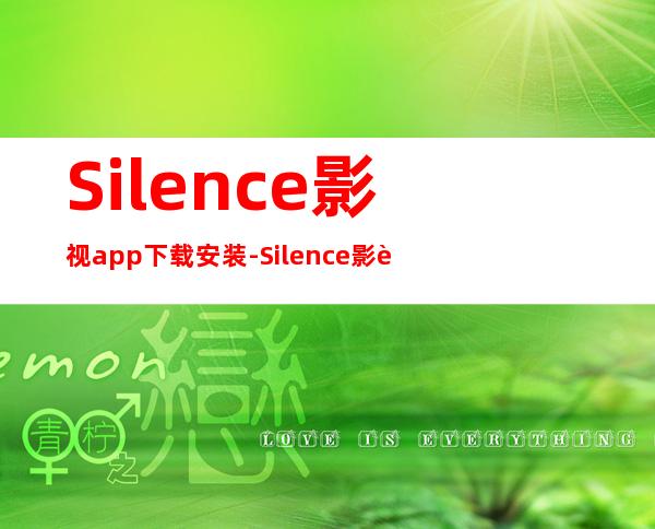 Silence影视app下载安装-Silence影视在线免费观看最新版入口app下载