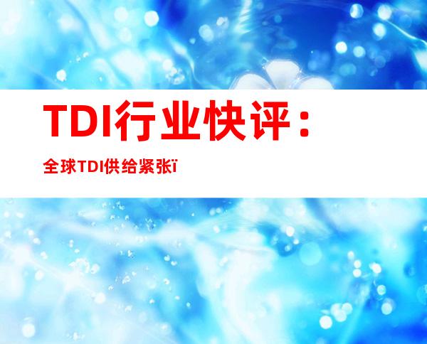 TDI行业快评：全球TDI供给紧张，看好价格中期维度上涨