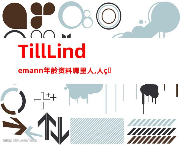 Till Lindemann年龄资料哪里人,人物传记,职业生涯,表演特色