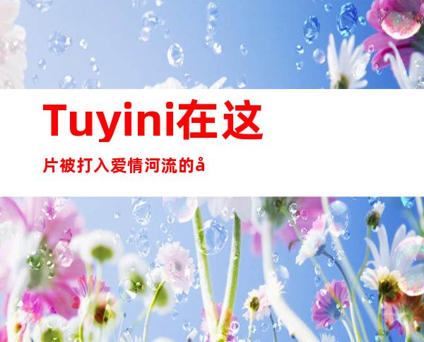 Tuyini在这片被打入爱情河流的土地上一生归美1什么歌，歌直行演唱者和歌词选用