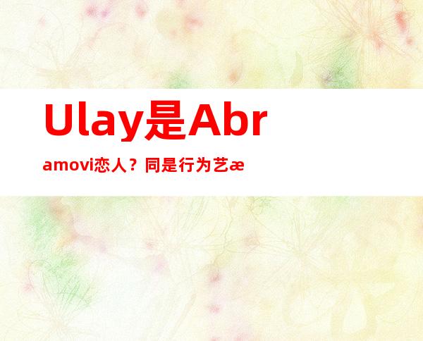 Ulay是Abramovi恋人？同是行为艺术家为何不被接受？