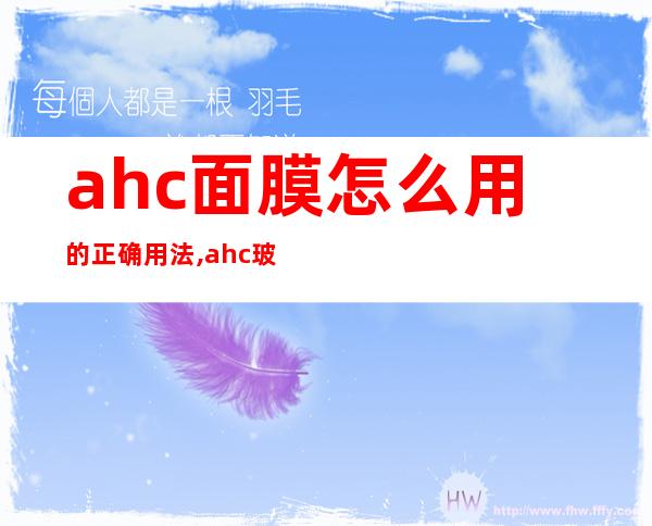 ahc面膜怎么用的正确用法,ahc玻尿酸面膜怎么样