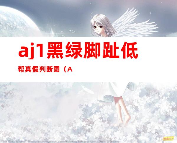 aj1黑绿脚趾低帮真假判断图（AJ1黑绿脚趾鹿皮蜕皮怎么办）