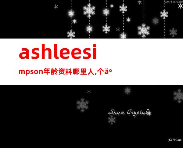 ashlee simpson年龄资料哪里人,个人简介,星路历程,私人生活