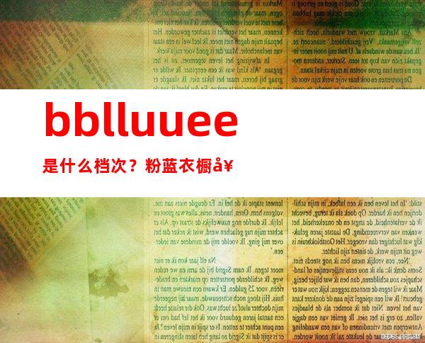 bblluuee是什么档次？粉蓝衣橱女装上档次吗？