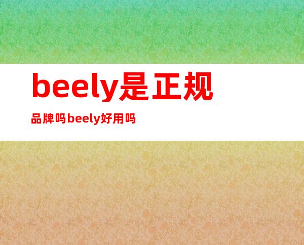 beely是正规品牌吗 beely好用吗