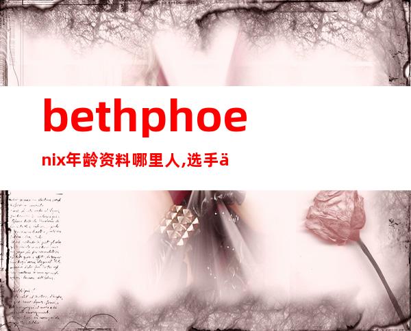 beth phoenix年龄资料哪里人,选手信息,常用招式,长期对手