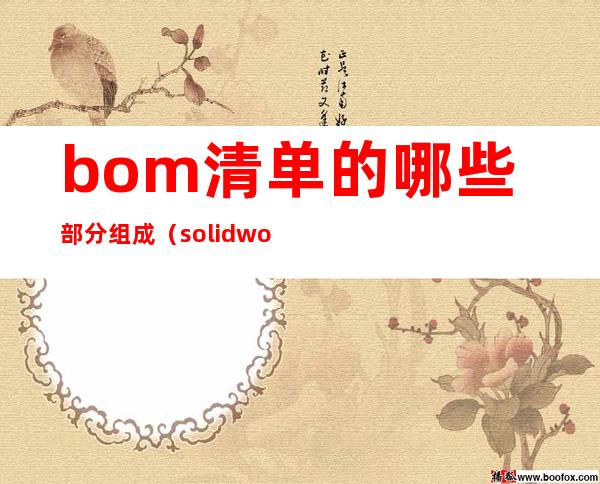 bom清单的哪些部分组成（solidworks生成bom清单）