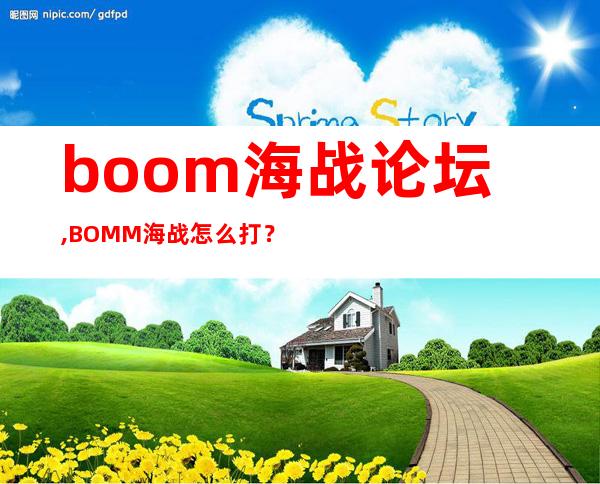 boom海战论坛,BOMM海战怎么打？