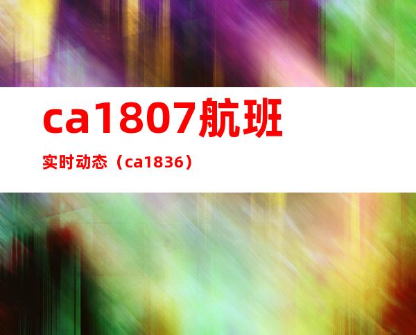 ca1807航班实时动态（ca1836）