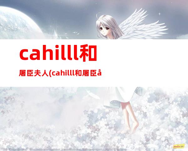 cahilll和屠臣夫人(cahilll和屠臣夫人)