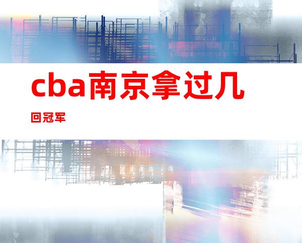 cba南京拿过几回 冠军