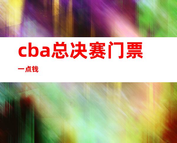 cba总决赛门票一点钱