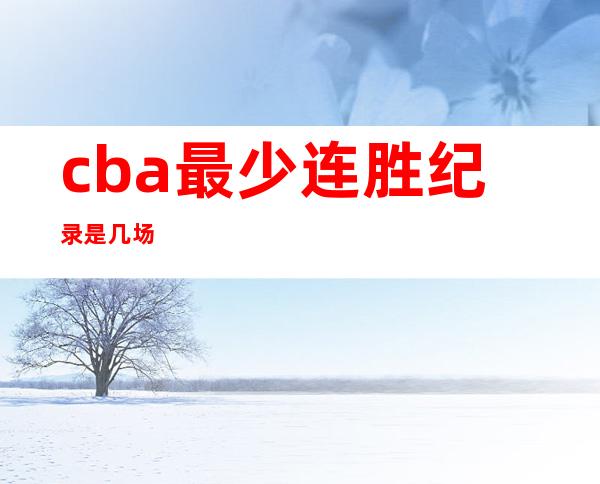 cba最少连胜纪录是几场