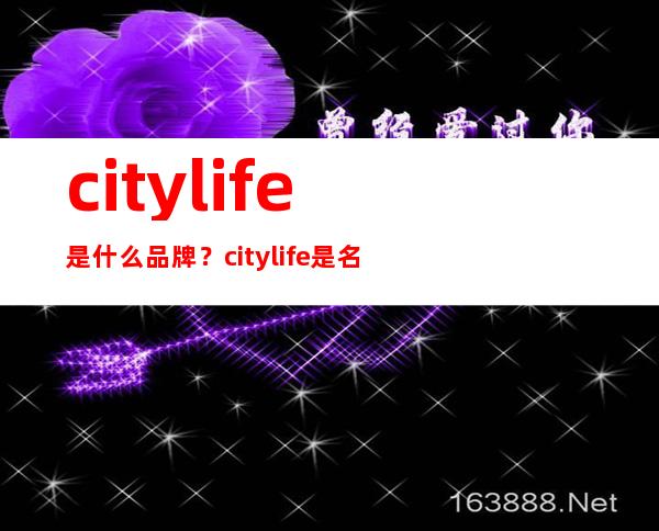 citylife是什么品牌？citylife是名牌吗