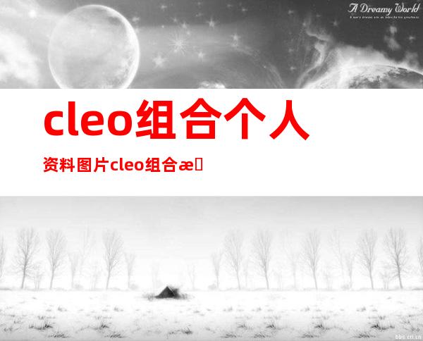 cleo组合个人资料图片cleo组合成员有哪些 _cleo组合个人资料图片