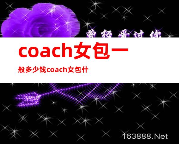 coach女包一般多少钱 coach女包什么档次